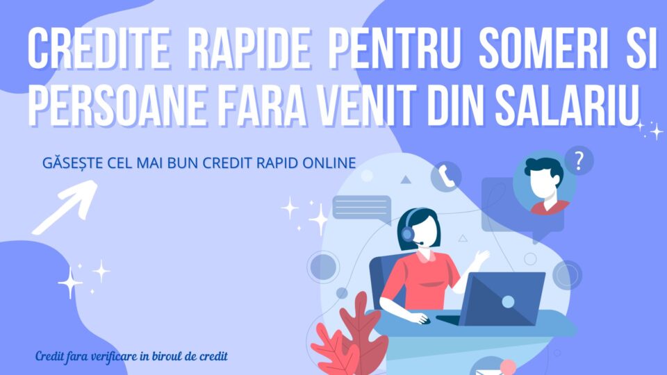 Credite Rapide pentru someri si persoane fara Venit din salariu